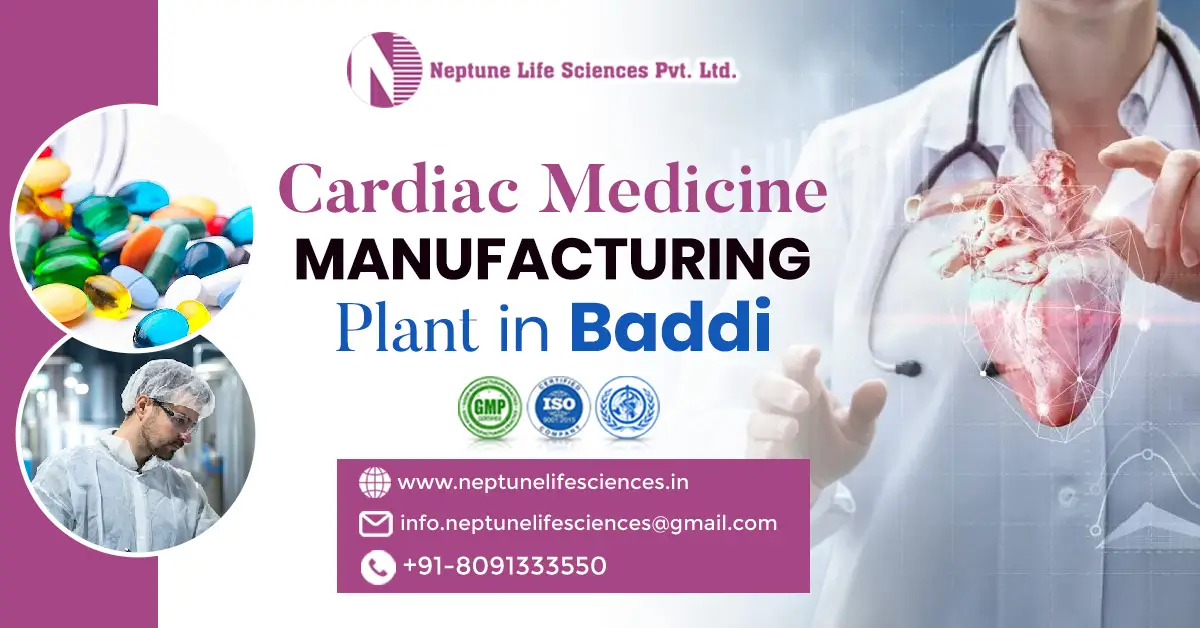 Cardiac Medicine Manufacturing Plant in Baddi | Neptune Life Sciences Pvt. Ltd.